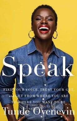 SPEAK: How to find your voice, trust your gut, and get from where you are to where you want to be
