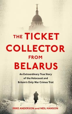The Ticket Collector from Belarus: An Extraordinary True Story of Britain's Only War Crimes Trial