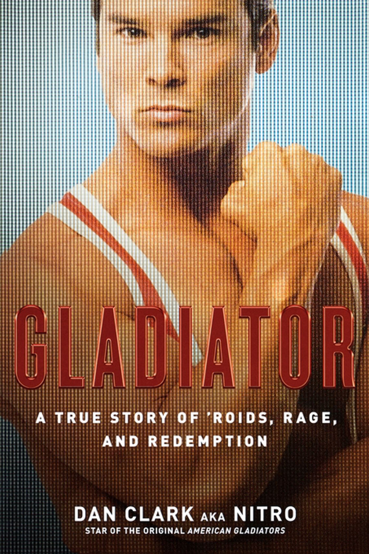 Gladiator A True Story of 'Roids, Rage, and Redemption