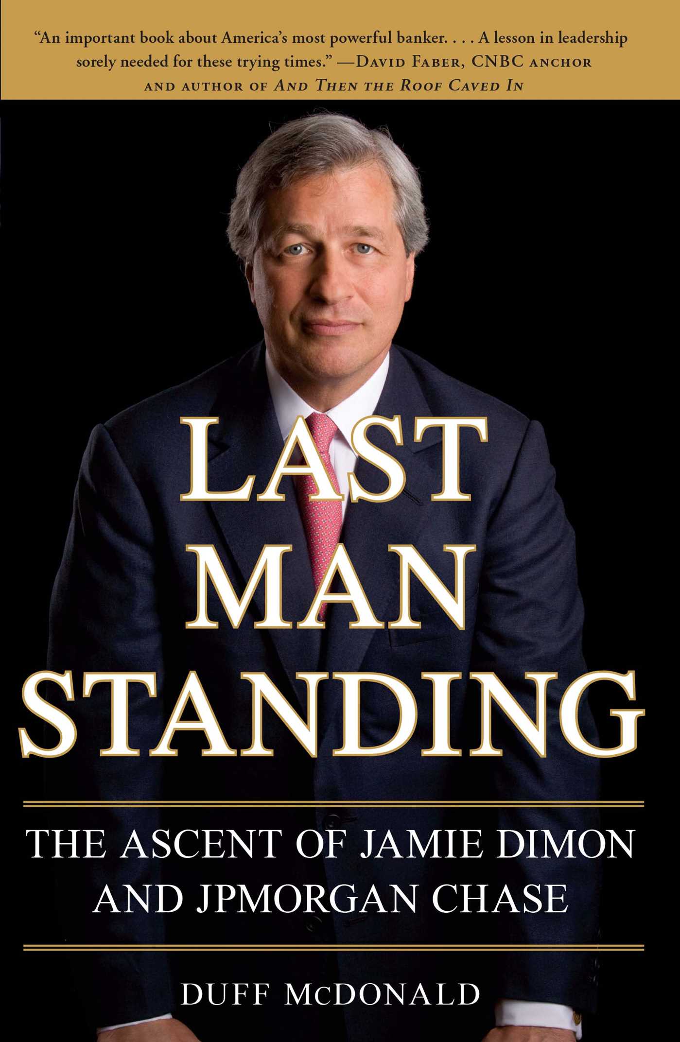 Last Man Standing The Ascent of Jamie Dimon and JPMorgan Chase