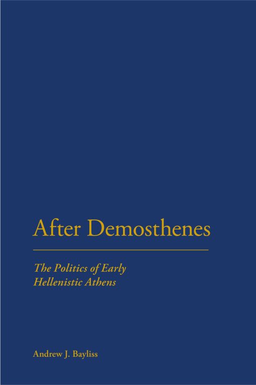 After Demosthenes: The Politics of Early Hellenistic Athens