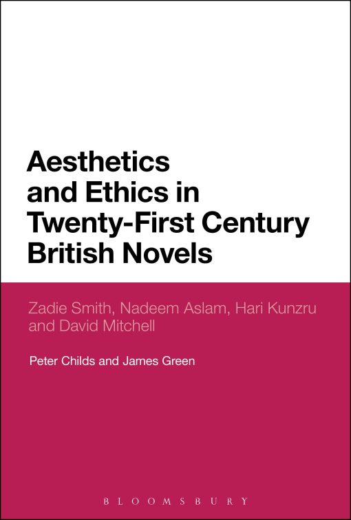 Aesthetics and Ethics in Twenty-First Century British Novels: Zadie Smith, Nadeem Aslam, Hari Kunzru and David Mitchell