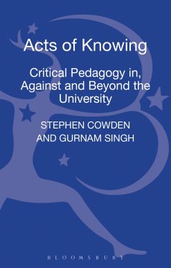 Acts of Knowing: Critical Pedagogy in, Against and Beyond the University