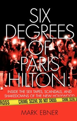 Six Degrees of Paris Hilton: Inside the Sex Tapes, Scandals, and Shakedowns of the New Hollywood