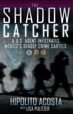 The Shadow Catcher: A U.S. Agent Infiltrates Mexico's Deadly Crime Cartels