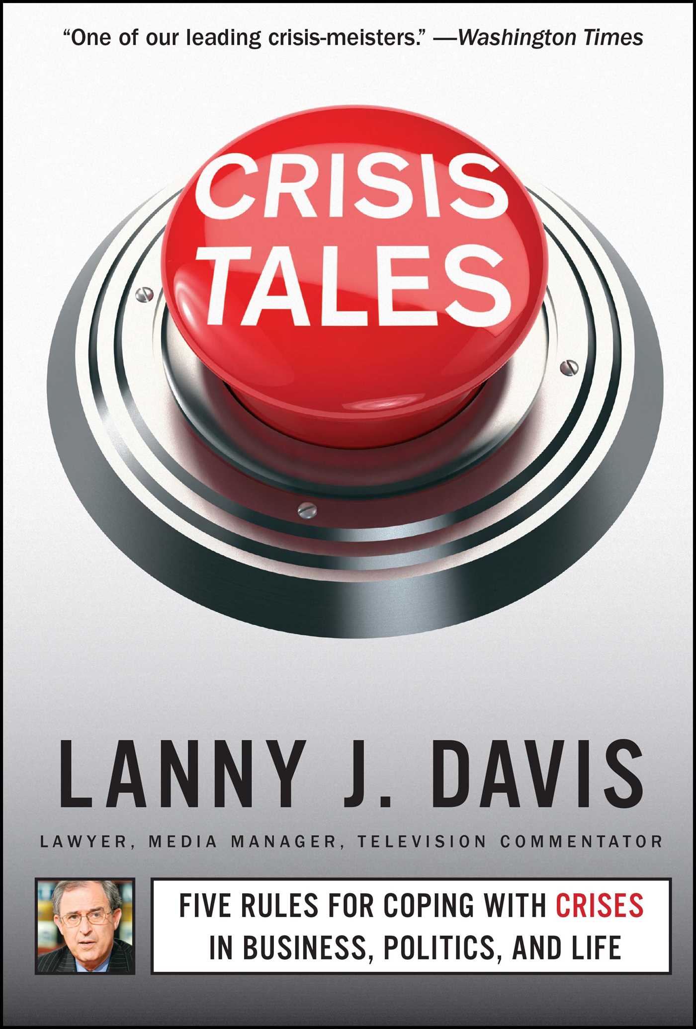 Crisis Tales: Five Rules for Coping with Crises in Business, Politics, and Life 1 Crisis Tales: Five Rules for Coping with Crises in Business, Politics, and Life
