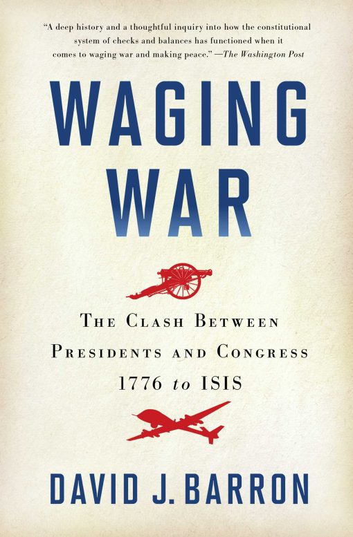 Waging War: The Clash Between Presidents and Congress, 1776 to ISIS