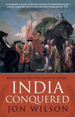 India Conquered: Britain's Raj and the Chaos of Empire