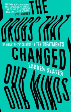 The Drugs That Changed Our Minds: The history of psychiatry in ten treatments