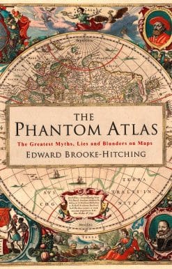 The Phantom Atlas: The Greatest Myths, Lies and Blunders on Maps
