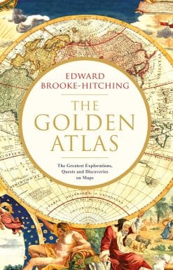 The Golden Atlas: The Greatest Explorations, Quests and Discoveries on Maps