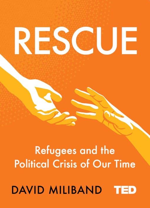 Rescue: Refugees and the Political Crisis of Our Time