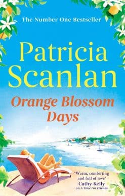 Orange Blossom Days: Warmth, wisdom and love on every page - if you treasured Maeve Binchy, read Patricia Scanlan