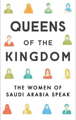 Queens of the Kingdom: The Women of Saudi Arabia Speak