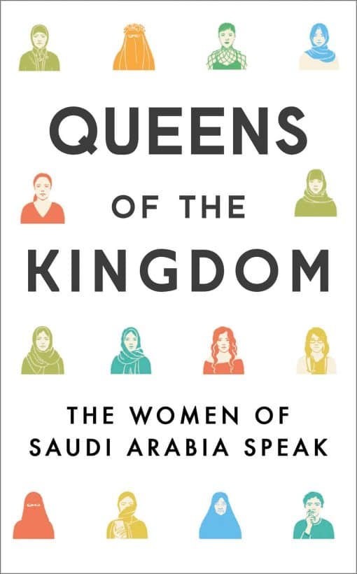 Queens of the Kingdom: The Women of Saudi Arabia Speak