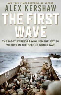 First Wave: The D-Day Warriors Who Led the Way to Victory in the Second World War