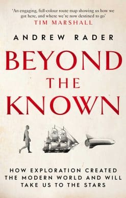 Beyond the Known: How Exploration Created the Modern World and Will Take Us to the Stars