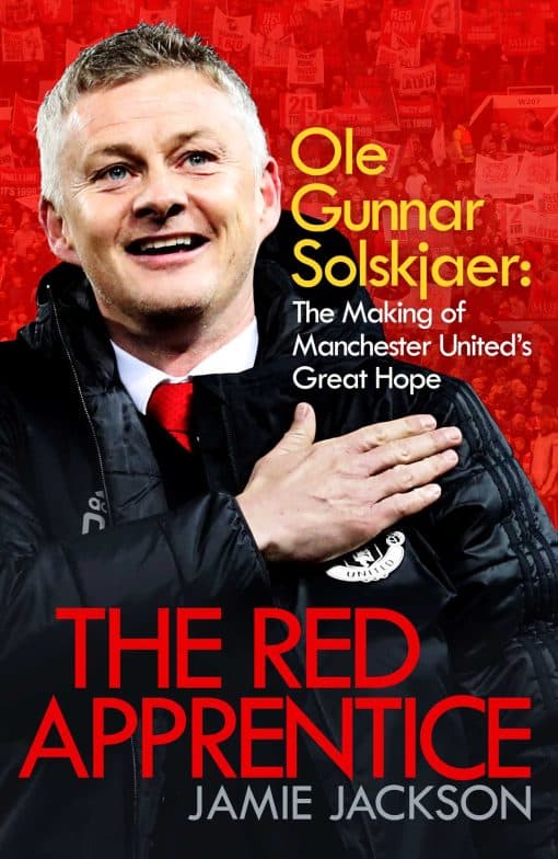 The Red Apprentice: Ole Gunnar Solskjaer: The Making of Manchester United's Great Hope