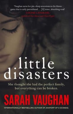Little Disasters: the compelling and thought-provoking new novel from the author of the Sunday Times bestseller Anatomy of a Scandal