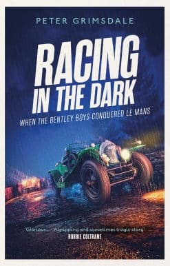 Racing in the Dark: How the Bentley Boys Conquered Le Mans