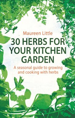 30 Herbs for Your Kitchen Garden: A seasonal guide to growing and cooking with herbs
