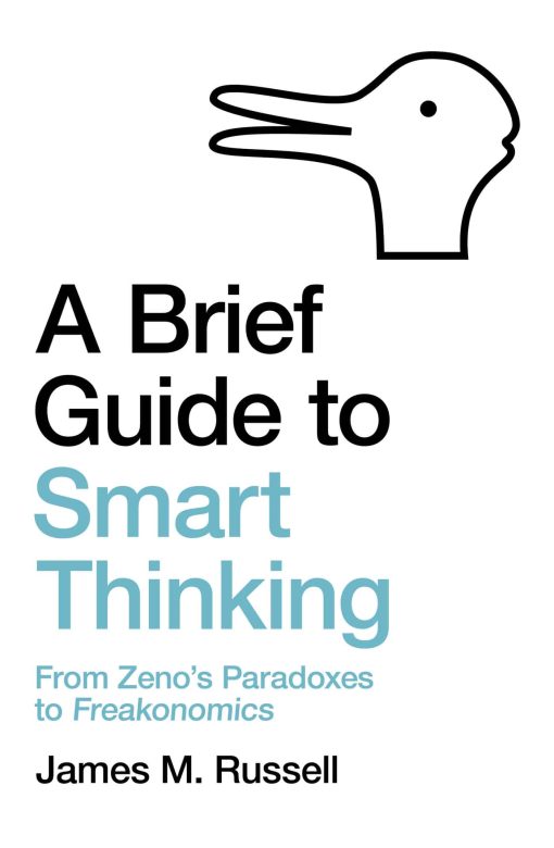 A Brief Guide to Smart Thinking: From Zeno's Paradoxes to Freakonomics 3 A Brief Guide to Smart Thinking: From Zeno's Paradoxes to Freakonomics