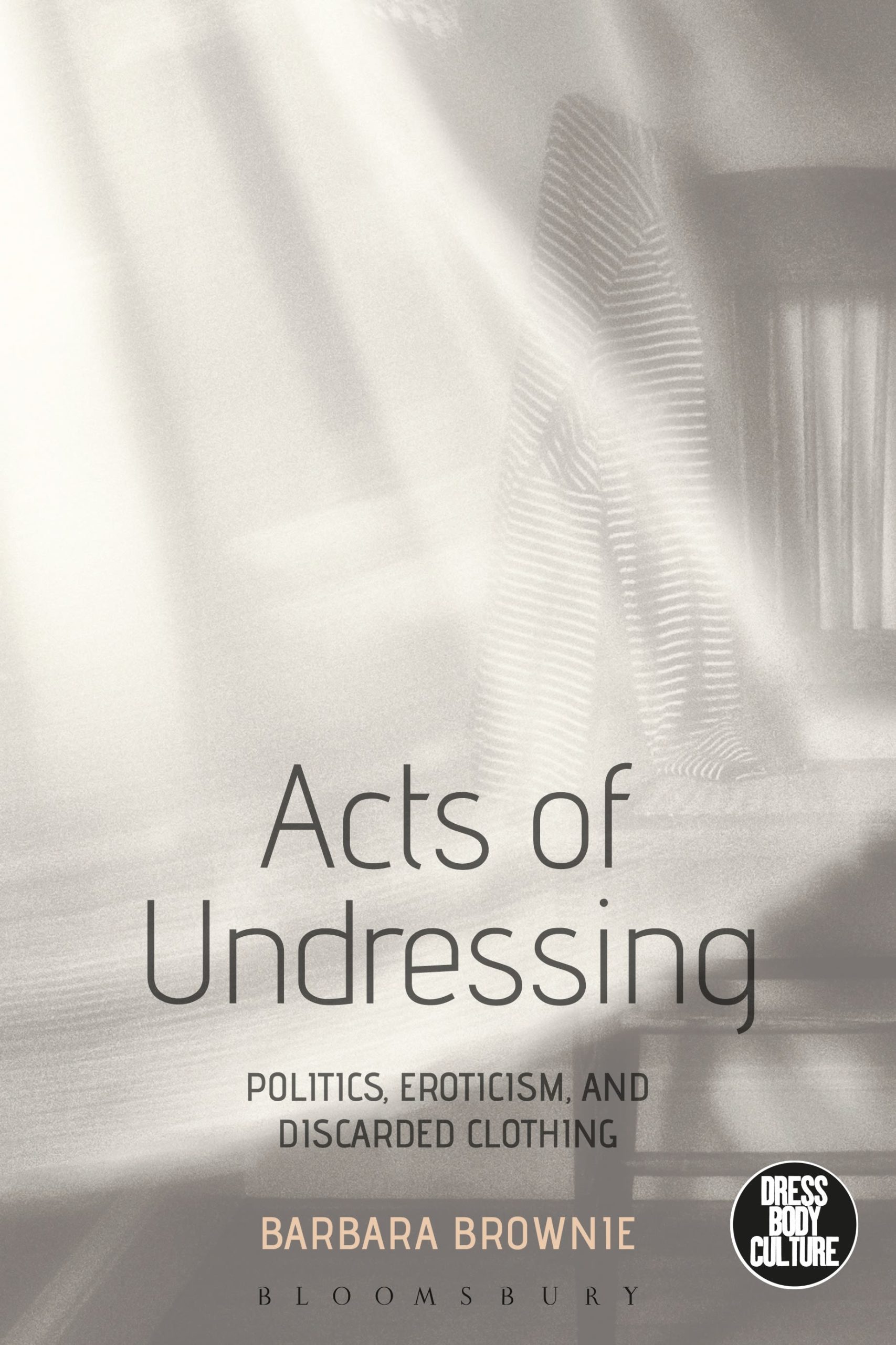Acts of Undressing: Politics, Eroticism, and Discarded Clothing 1 Acts of Undressing: Politics, Eroticism, and Discarded Clothing