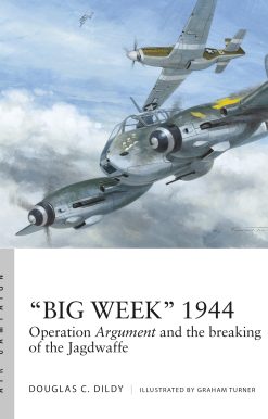 "Big Week" 1944: Operation Argument and the breaking of the Jagdwaffe