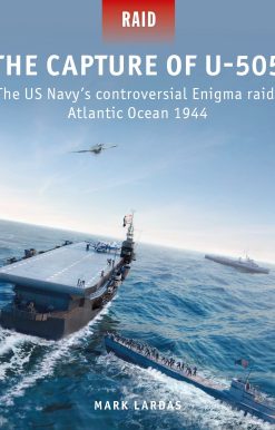 The Capture of U-505: The US Navy's controversial Enigma raid, Atlantic Ocean 1944