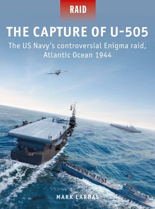 The Capture of U-505: The US Navy's controversial Enigma raid, Atlantic Ocean 1944