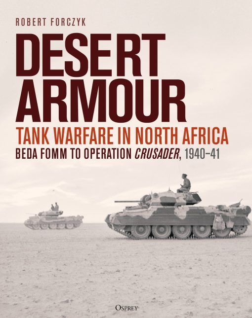 Desert Armour: Tank Warfare in North Africa: Beda Fomm to Operation Crusader, 1940â€“41