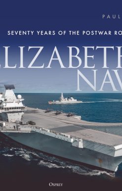 Elizabethâ  Navy: Seventy Years of the Postwar Royal Navy