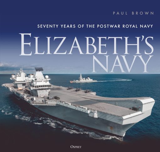 Elizabethâ  Navy: Seventy Years of the Postwar Royal Navy