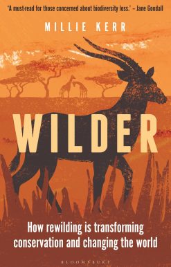Wilder: How Rewilding is Transforming Conservation and Changing the World