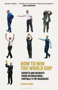 How to Win the World Cup: Secrets and Insights from International Footballâ Top Managers