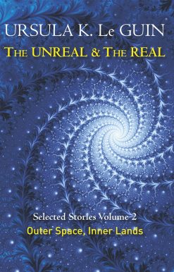 The Unreal and the Real Volume 2:Selected Stories of Ursula K. Le Guin: Outer Space & Inner Lands