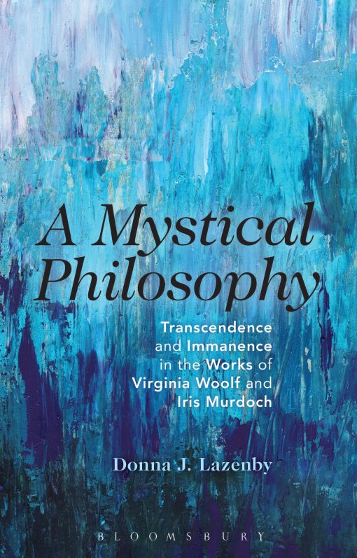 A Mystical Philosophy: Transcendence and Immanence in the Works of Virginia Woolf and Iris Murdoch