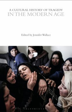 A Cultural History of Tragedy in the Modern Age