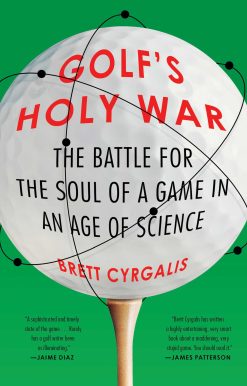 Golf's Holy War: The Battle for the Soul of a Game in an Age of Science