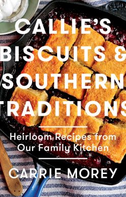 Callie's Biscuits and Southern Traditions: Heirloom Recipes from Our Family Kitchen