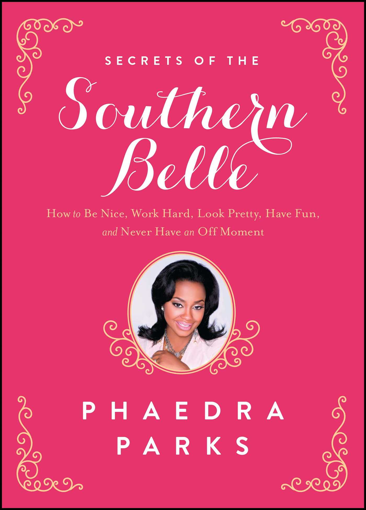 Secrets of the Southern Belle: How to Be Nice, Work Hard, Look Pretty, Have Fun, and Never Have an Off Moment