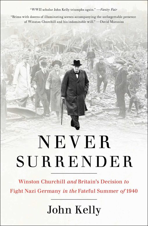 Never Surrender: Winston Churchill and Britain's Decision to Fight Nazi Germany in the Fateful Summer of 1940