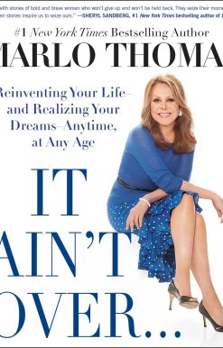 It Ain't Over . . . Till It's Over: Reinventing Your Life--and Realizing Your Dreams--Anytime, at Any Age