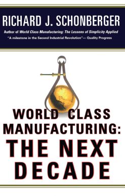 World Class Manufacturing: The Next Decade: Building Power, Strength, and Value