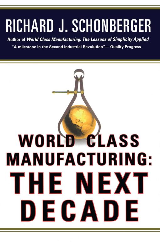 World Class Manufacturing: The Next Decade: Building Power, Strength, and Value