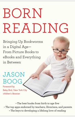 Born Reading: Bringing Up Bookworms in a Digital Age -- From Picture Books to eBooks and Everything in Between