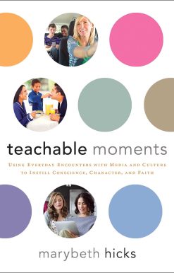 Teachable Moments: Using Everyday Encounters with Media and Culture to Instill Conscience, Character, and Faith