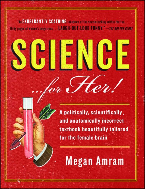 Science...For Her!: A politically, scientifically, and anatomically incorrect textbook beautifully tailored for the female brain