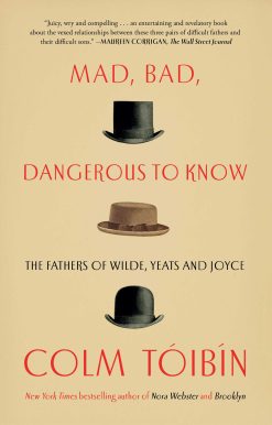 Mad, Bad, Dangerous to Know: The Fathers of Wilde, Yeats and Joyce