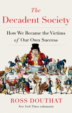 The Decadent Society: How We Became the Victims of Our Own Success